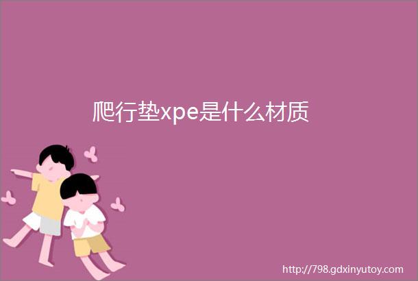 爬行垫xpe是什么材质