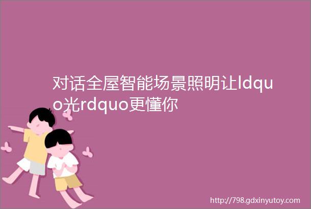 对话全屋智能场景照明让ldquo光rdquo更懂你