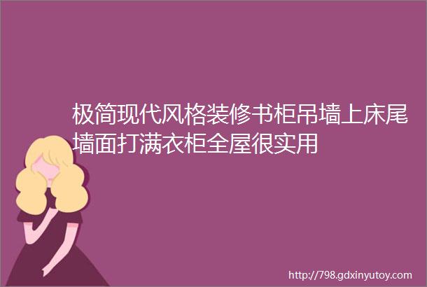 极简现代风格装修书柜吊墙上床尾墙面打满衣柜全屋很实用