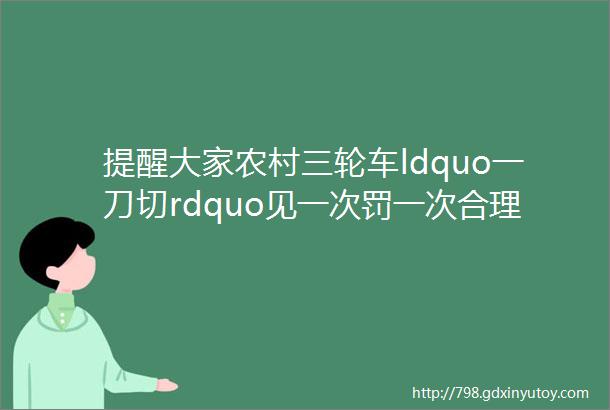 提醒大家农村三轮车ldquo一刀切rdquo见一次罚一次合理吗农民有话说