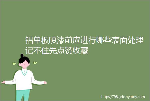 铝单板喷漆前应进行哪些表面处理记不住先点赞收藏