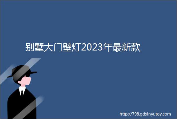 别墅大门壁灯2023年最新款