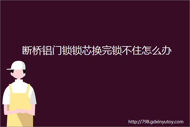 断桥铝门锁锁芯换完锁不住怎么办