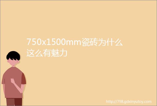 750x1500mm瓷砖为什么这么有魅力