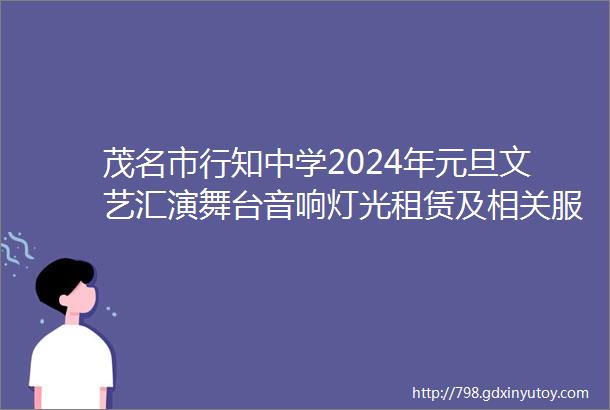 茂名市行知中学2024年元旦文艺汇演舞台音响灯光租赁及相关服务采购项目招标公告