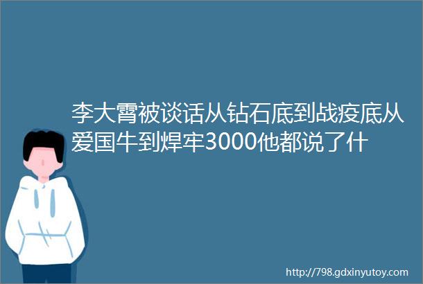 李大霄被谈话从钻石底到战疫底从爱国牛到焊牢3000他都说了什么