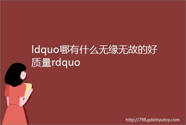 ldquo哪有什么无缘无故的好质量rdquo