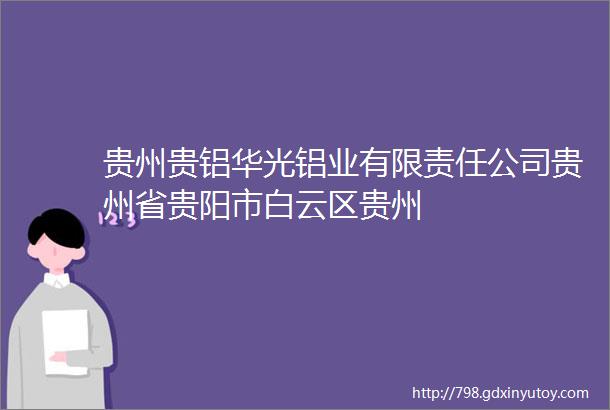 贵州贵铝华光铝业有限责任公司贵州省贵阳市白云区贵州