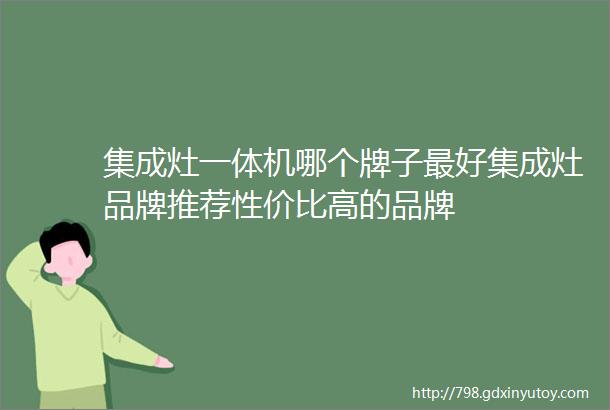 集成灶一体机哪个牌子最好集成灶品牌推荐性价比高的品牌