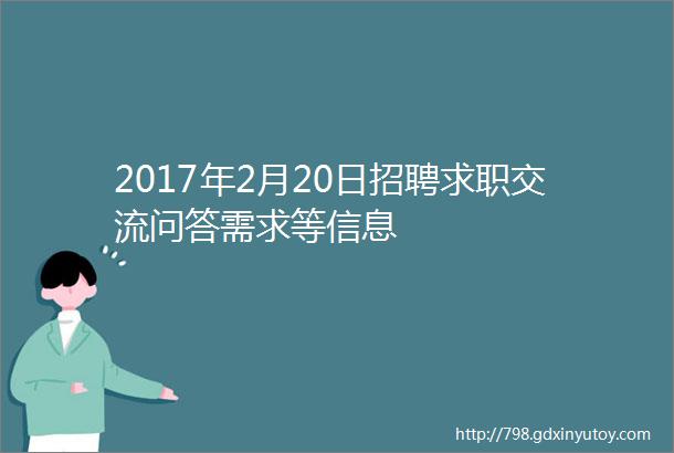 2017年2月20日招聘求职交流问答需求等信息